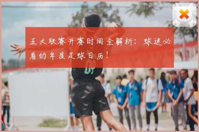 五大联赛开赛时间全解析：球迷必看的年度足球日历！