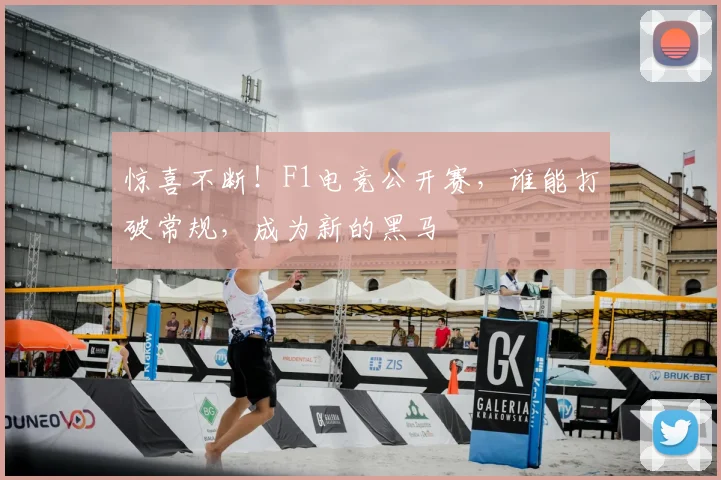 惊喜不断！F1电竞公开赛，谁能打破常规，成为新的黑马