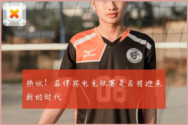 热议！菲律宾电竞联赛是否将迎来新的时代